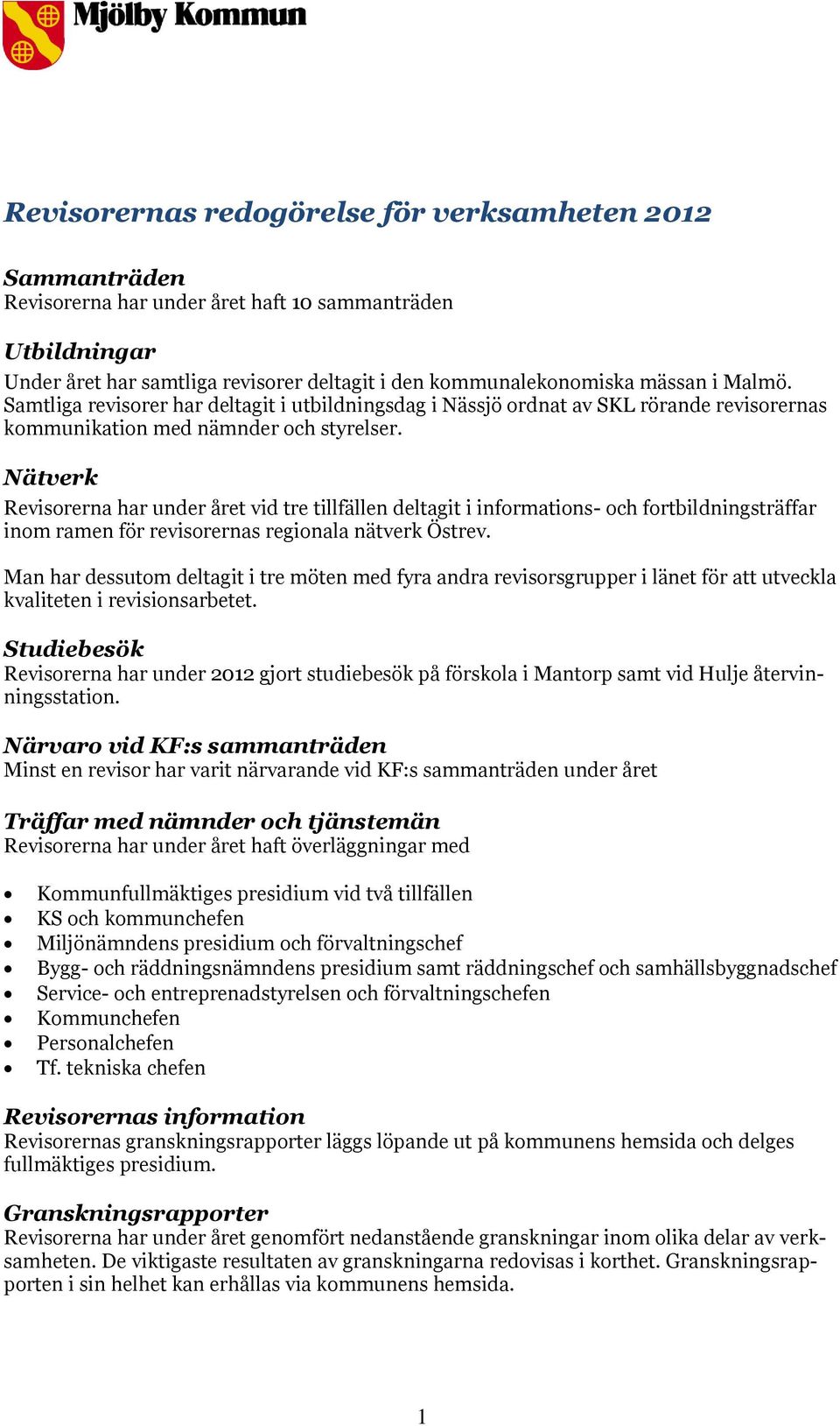 Nätverk Revisorerna har under året vid tre tillfällen deltagit i informations- och fortbildningsträffar inom ramen för revisorernas regionala nätverk Östrev.