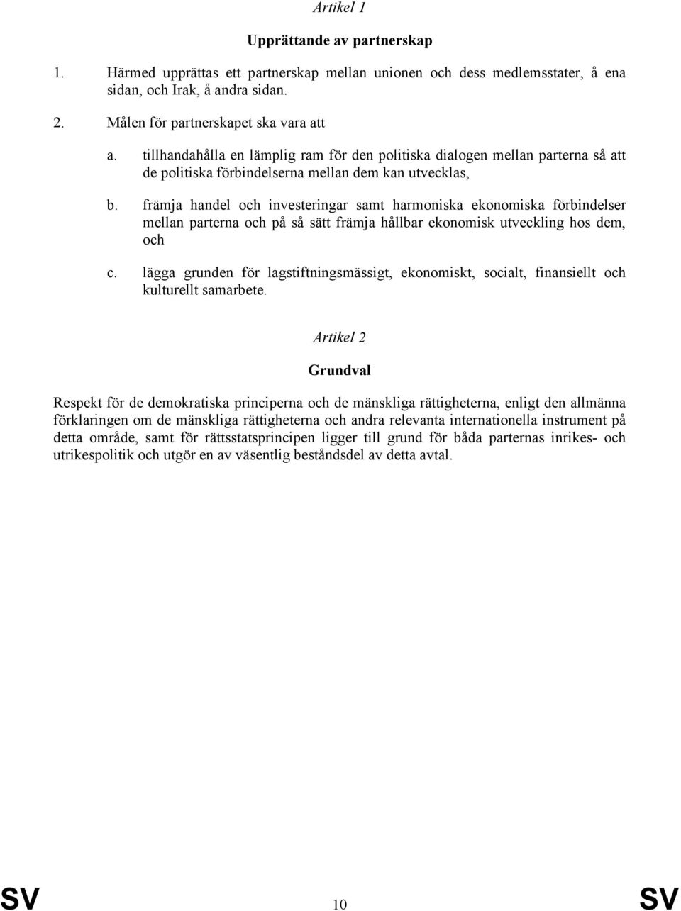 främja handel och investeringar samt harmoniska ekonomiska förbindelser mellan parterna och på så sätt främja hållbar ekonomisk utveckling hos dem, och c.