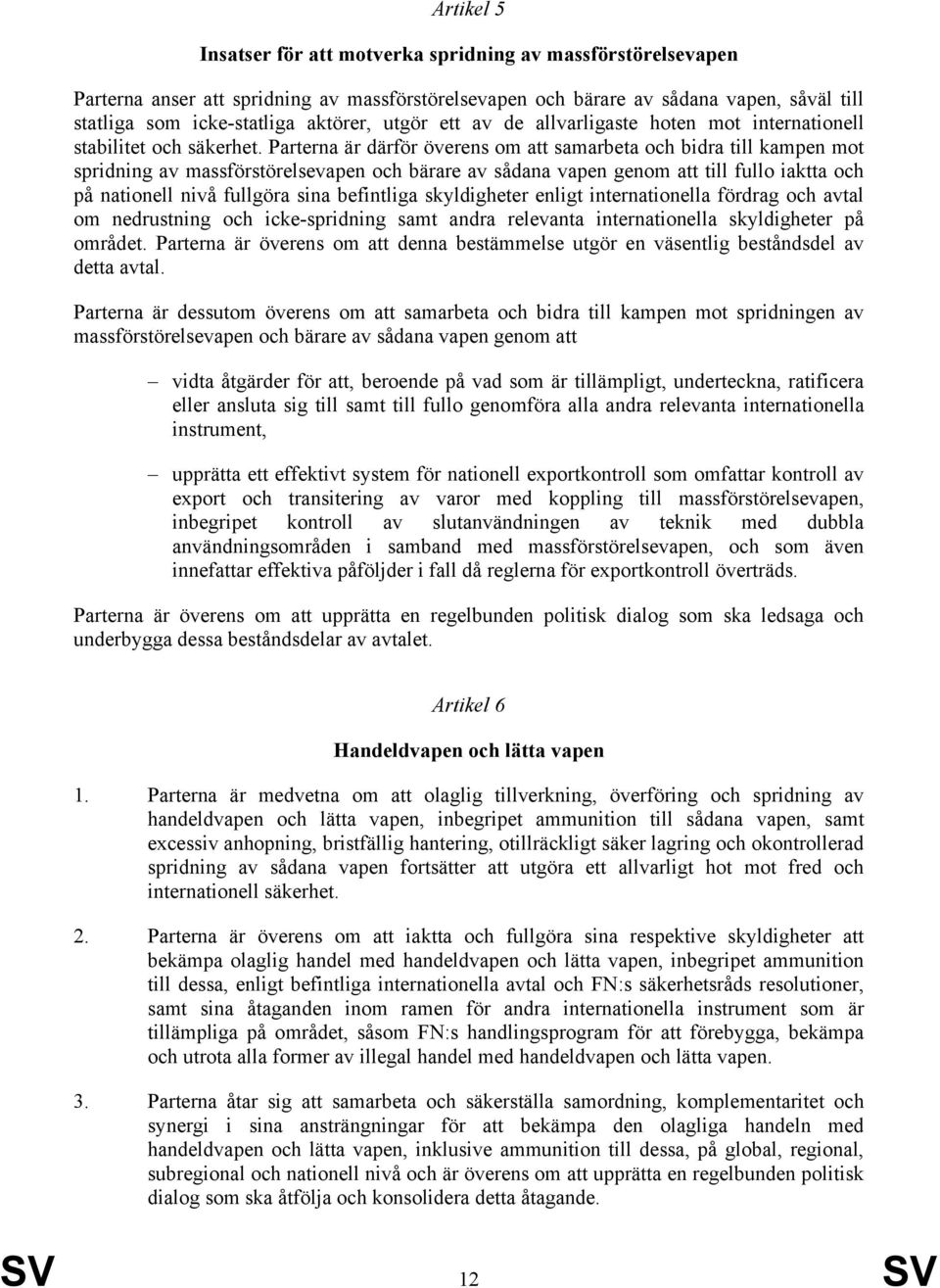 Parterna är därför överens om att samarbeta och bidra till kampen mot spridning av massförstörelsevapen och bärare av sådana vapen genom att till fullo iaktta och på nationell nivå fullgöra sina