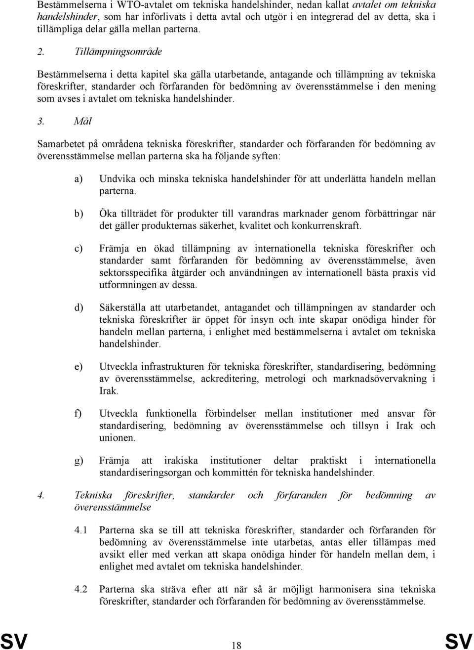 Tillämpningsområde Bestämmelserna i detta kapitel ska gälla utarbetande, antagande och tillämpning av tekniska föreskrifter, standarder och förfaranden för bedömning av överensstämmelse i den mening