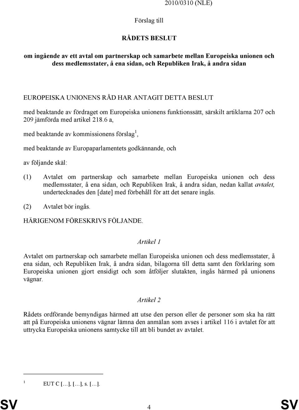 6 a, med beaktande av kommissionens förslag 1, med beaktande av Europaparlamentets godkännande, och av följande skäl: (1) Avtalet om partnerskap och samarbete mellan Europeiska unionen och dess