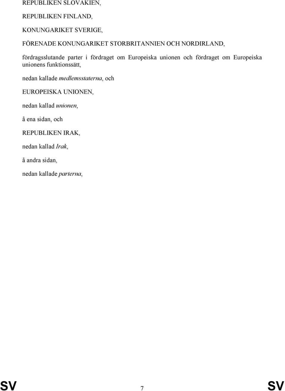 Europeiska unionens funktionssätt, nedan kallade medlemsstaterna, och EUROPEISKA UNIONEN, nedan