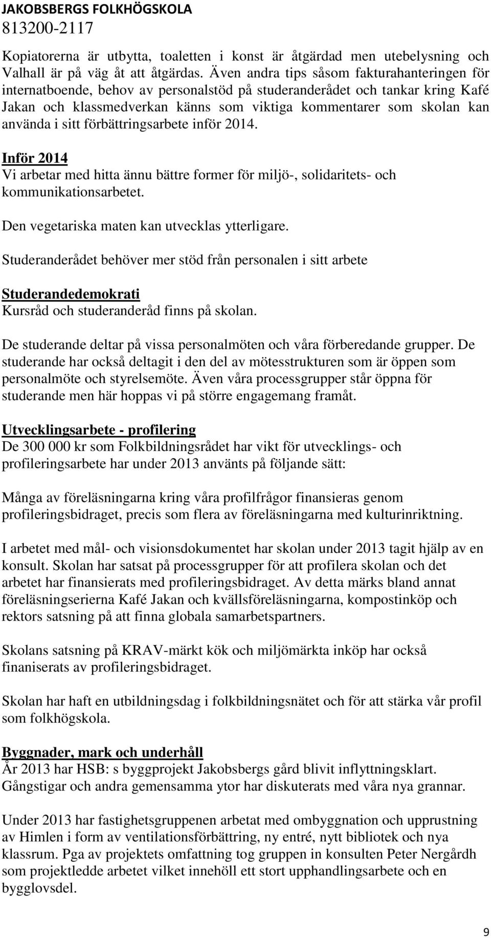 använda i sitt förbättringsarbete inför 2014. Inför 2014 Vi arbetar med hitta ännu bättre former för miljö-, solidaritets- och kommunikationsarbetet. Den vegetariska maten kan utvecklas ytterligare.