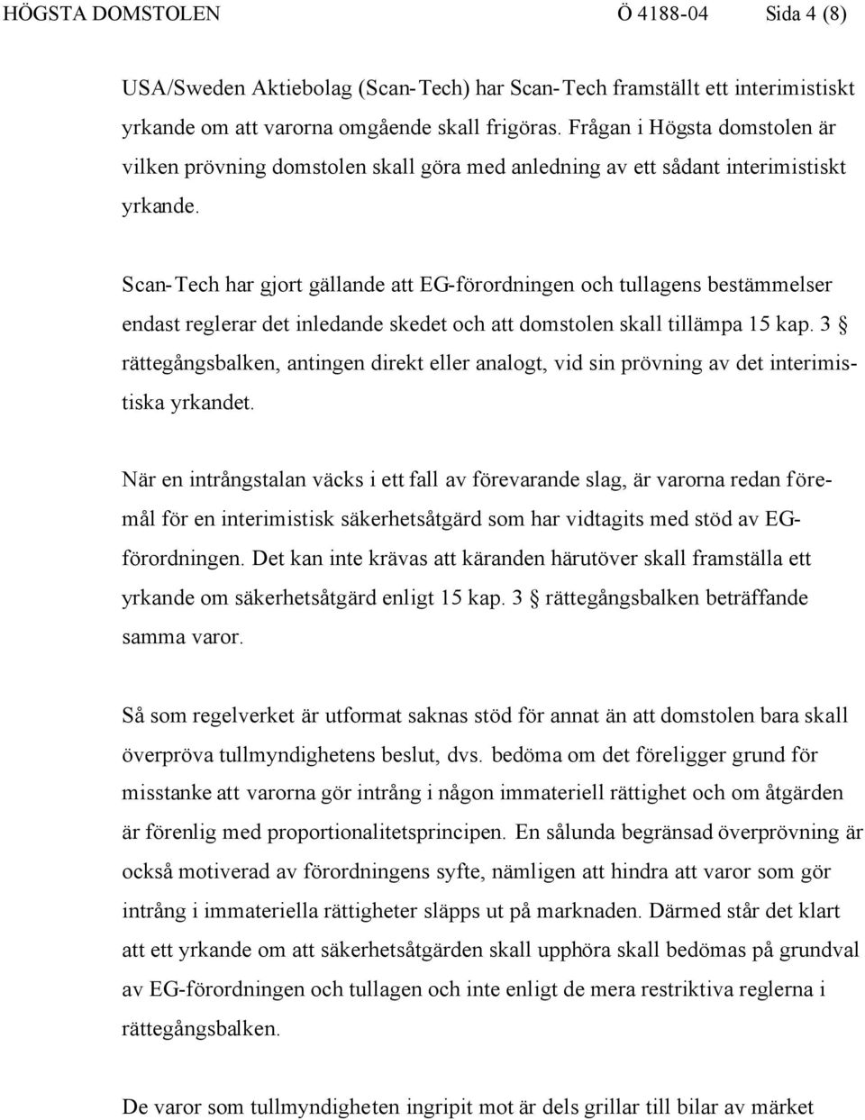 Scan-Tech har gjort gällande att EG-förordningen och tullagens bestämmelser endast reglerar det inledande skedet och att domstolen skall tillämpa 15 kap.