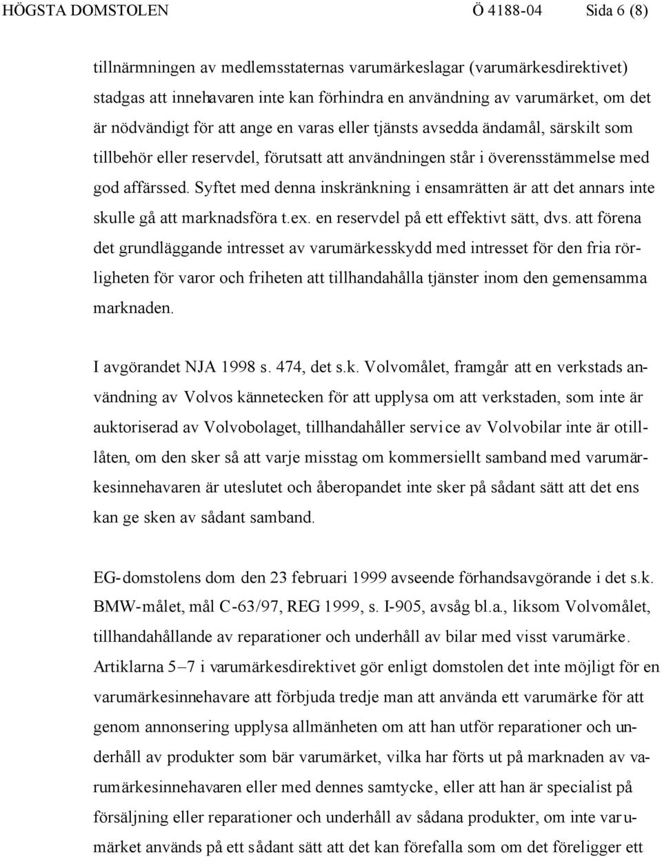 Syftet med denna inskränkning i ensamrätten är att det annars inte skulle gå att marknadsföra t.ex. en reservdel på ett effektivt sätt, dvs.