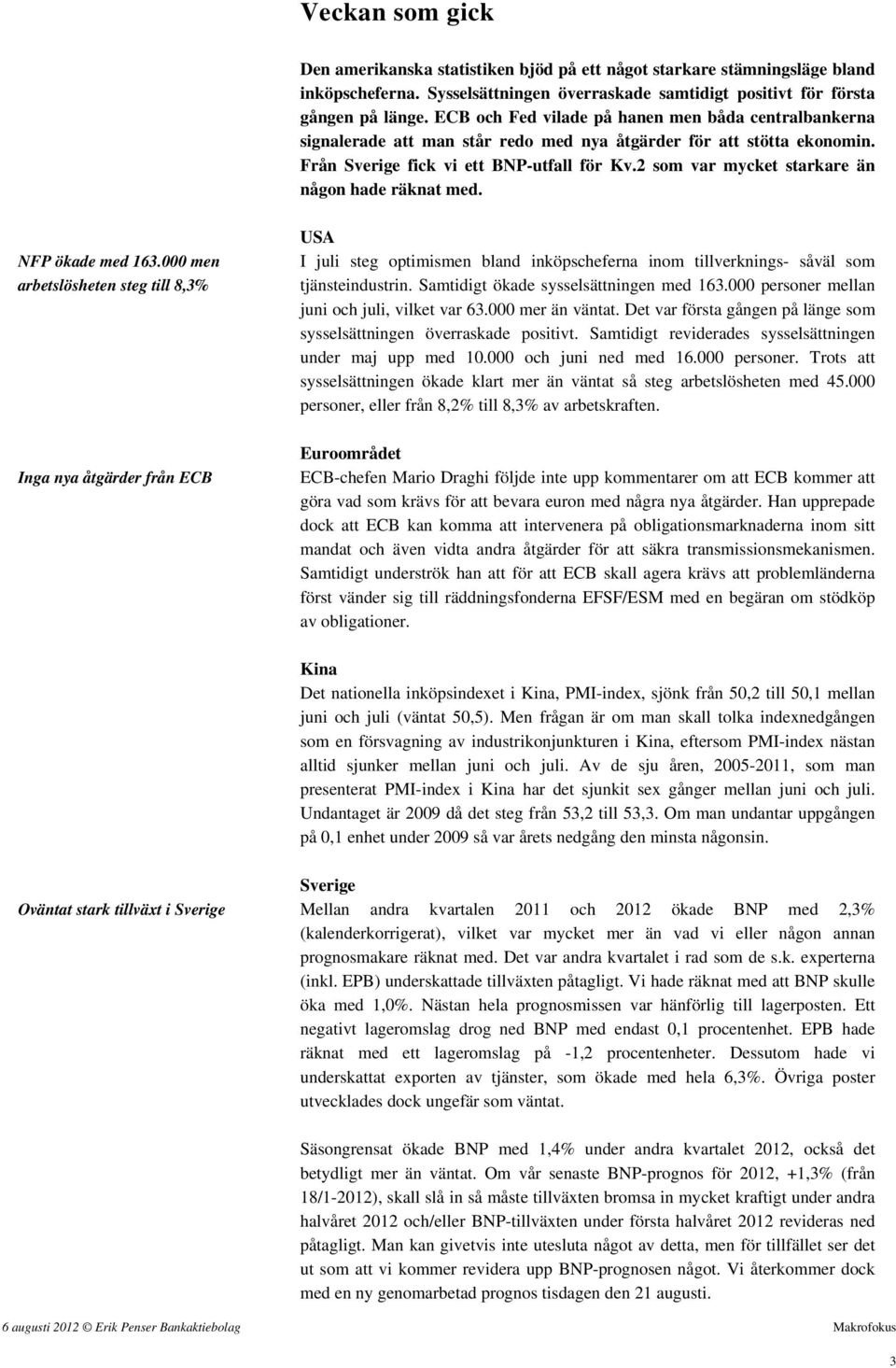 2 som var mycket starkare än någon hade räknat med. NFP ökade med 163.