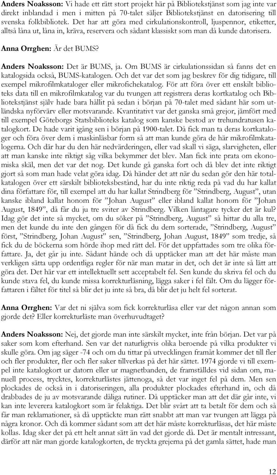 Anders Noaksson: Det är BUMS, ja. Om BUMS är cirkulationssidan så fanns det en katalogsida också, BUMS-katalogen.