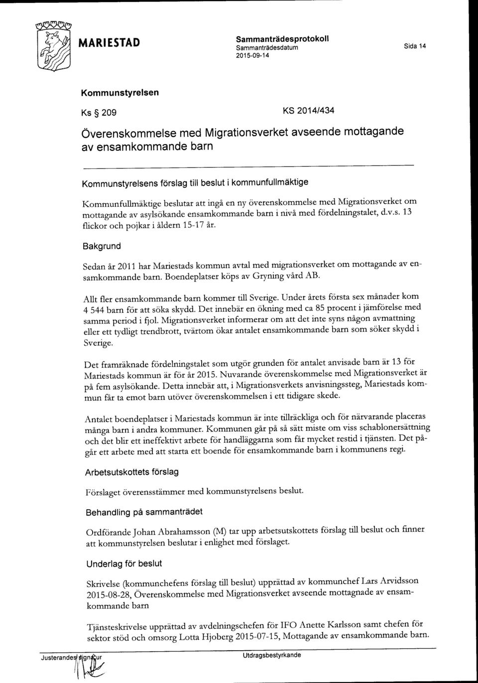 fordelningstalet, d.v's. 13 flickor och pojkat i ildern 15-17 hr. Bakgrund Sedan hr 201.1 har Mariestads kommun avtal med migtationsverket om mottagande av ensamkommande barn.