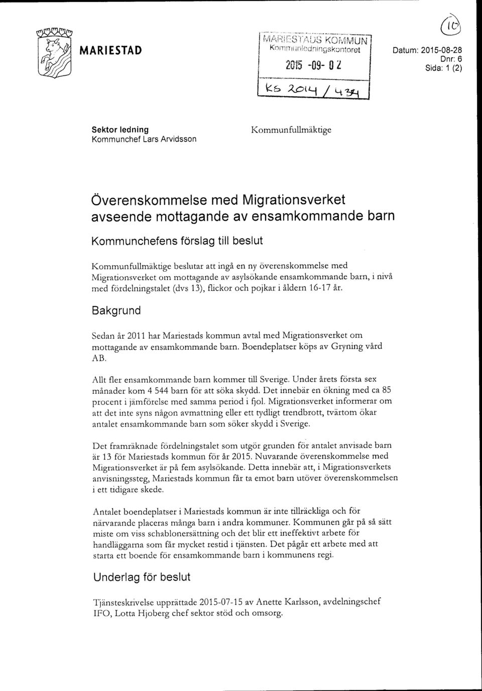 Kommunchefens forslag till beslut I(ommunftrllmakuge beslutar att ingi en ny civerenskommelse med Ivligrauonsverket om mottagande av asylsokande ensamkorrmande barn, i nivi rned fordelningstalet (dvs