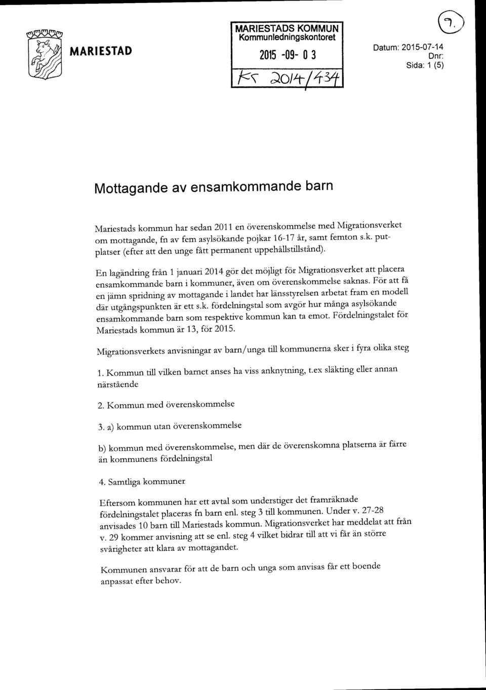 En lagindting frin L 1anuart 201,4 got det moiligt for Mrgtationsverket ^ttplacer ".rruriko--ande barn i kommuner, iven om 6verenskommelse saknas.