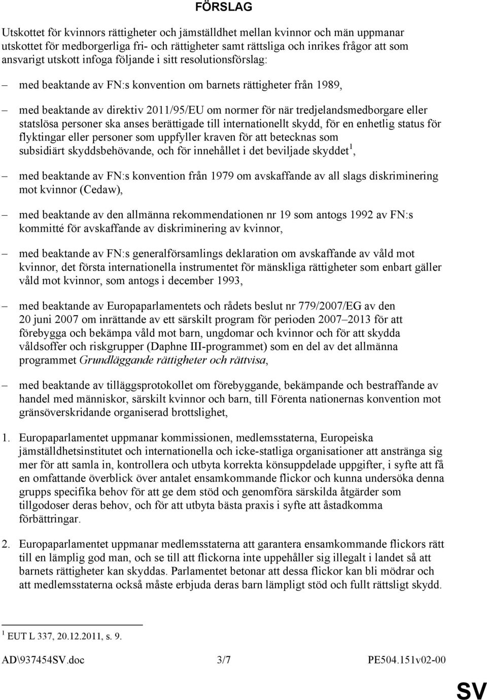 eller statslösa personer ska anses berättigade till internationellt skydd, för en enhetlig status för flyktingar eller personer som uppfyller kraven för att betecknas som subsidiärt skyddsbehövande,