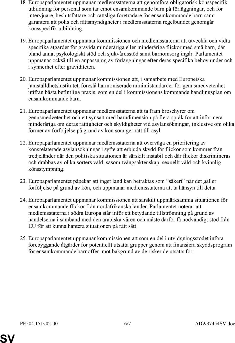 Europaparlamentet uppmanar kommissionen och medlemsstaterna att utveckla och vidta specifika åtgärder för gravida minderåriga eller minderåriga flickor med små barn, där bland annat psykologiskt stöd