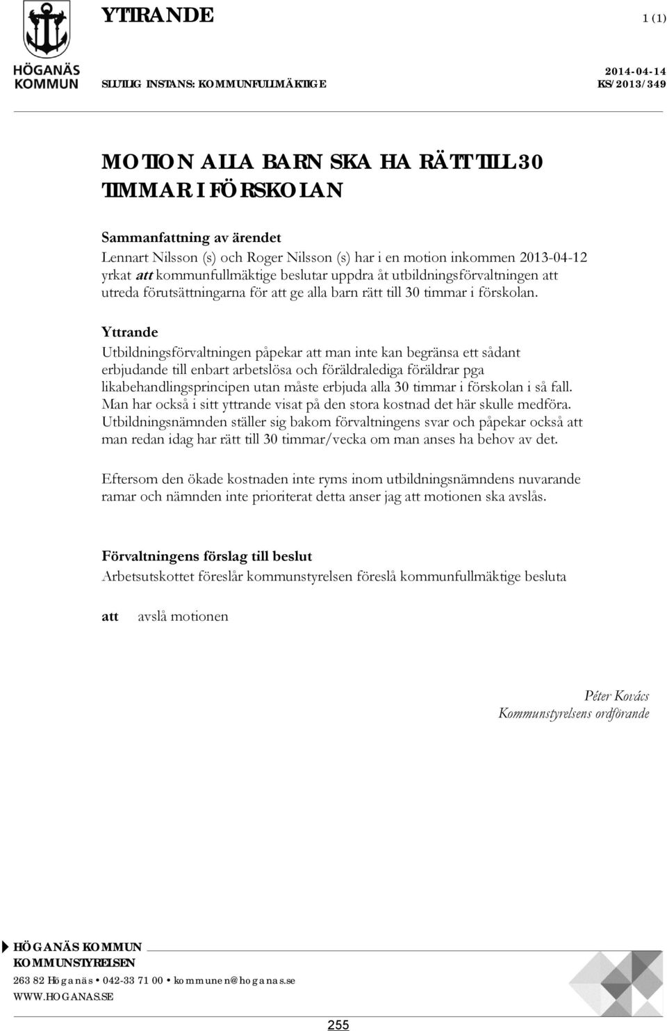 Yttrande Utbildningsförvaltningen påpekar att man inte kan begränsa ett sådant erbjudande till enbart arbetslösa och föräldralediga föräldrar pga likabehandlingsprincipen utan måste erbjuda alla 30