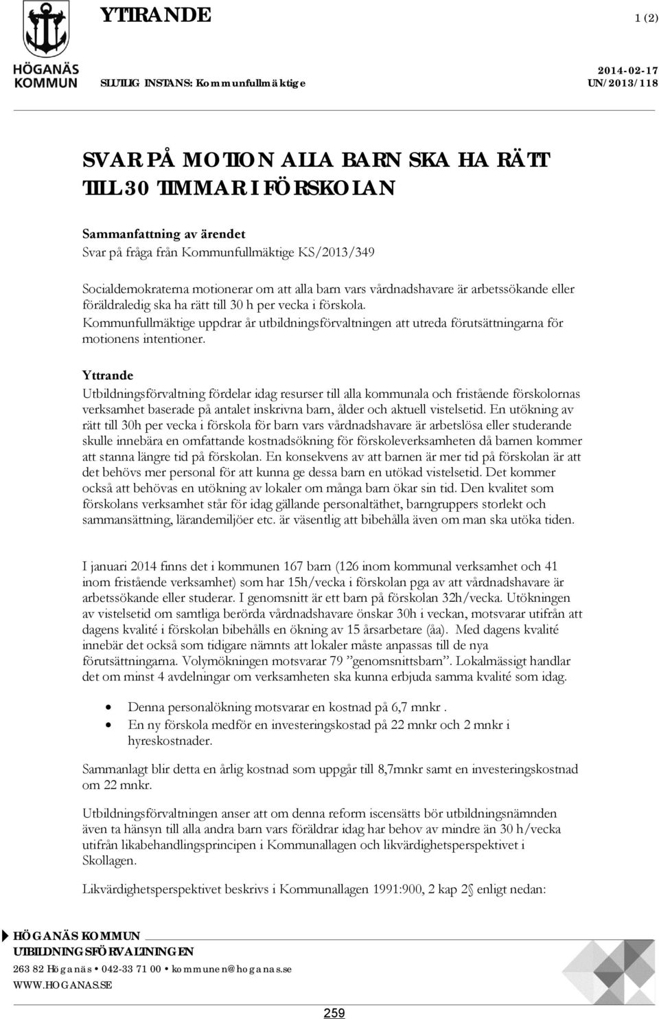 Kommunfullmäktige uppdrar år utbildningsförvaltningen att utreda förutsättningarna för motionens intentioner.