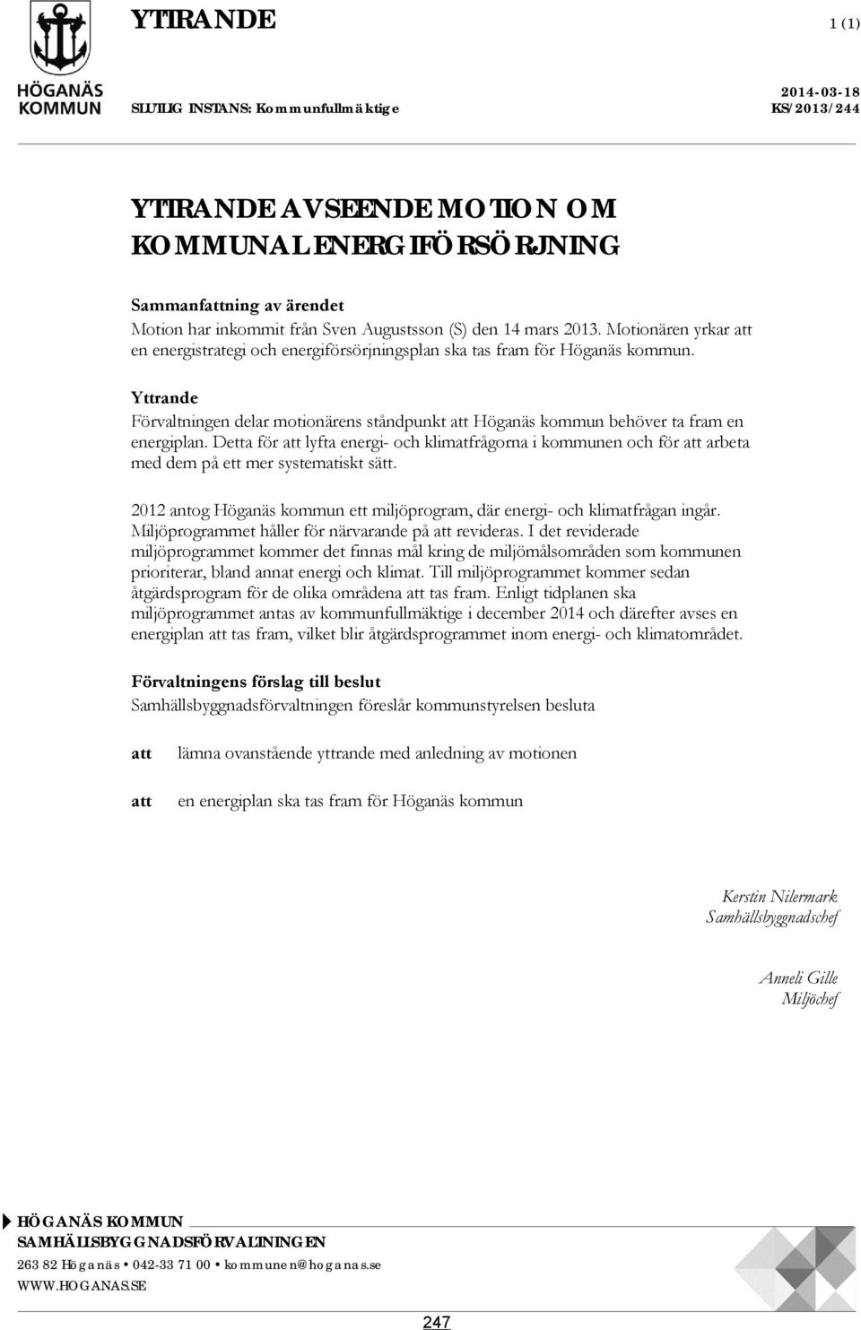 Yttrande Förvaltningen delar motionärens ståndpunkt att Höganäs kommun behöver ta fram en energiplan.