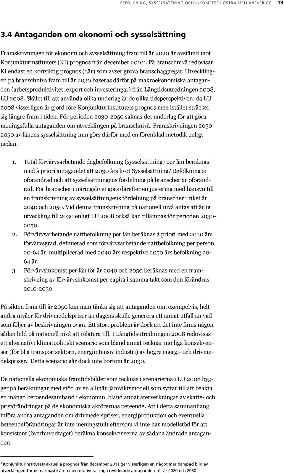 På branschnivå redovisar KI endast en kortsiktig prognos (3år) som avser grova branschaggregat.