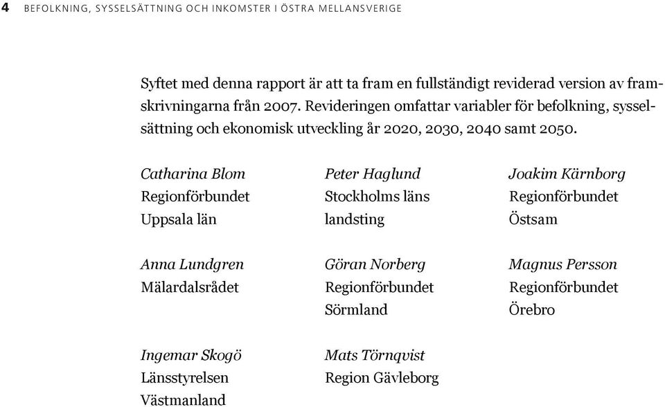 Revideringen omfattar variabler för befolkning, sysselsättning och ekonomisk utveckling år 2020, 2030, 2040 samt 2050.