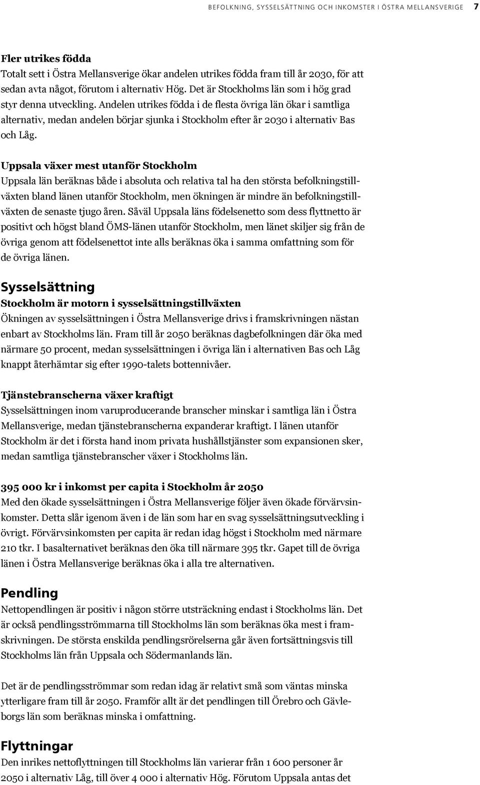 Andelen utrikes födda i de flesta övriga län ökar i samtliga alternativ, medan andelen börjar sjunka i Stockholm efter år 2030 i alternativ Bas och Låg.