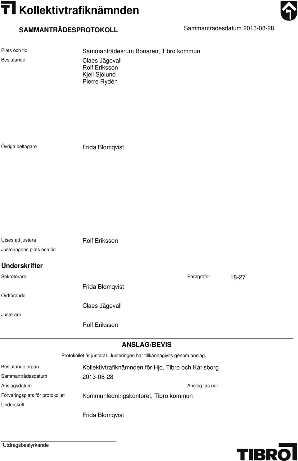 Jägevall Rolf Eriksson ande organ ANSLAG/BEVIS Protokollet är justerat. Justeringen har tillkännagivits genom anslag.