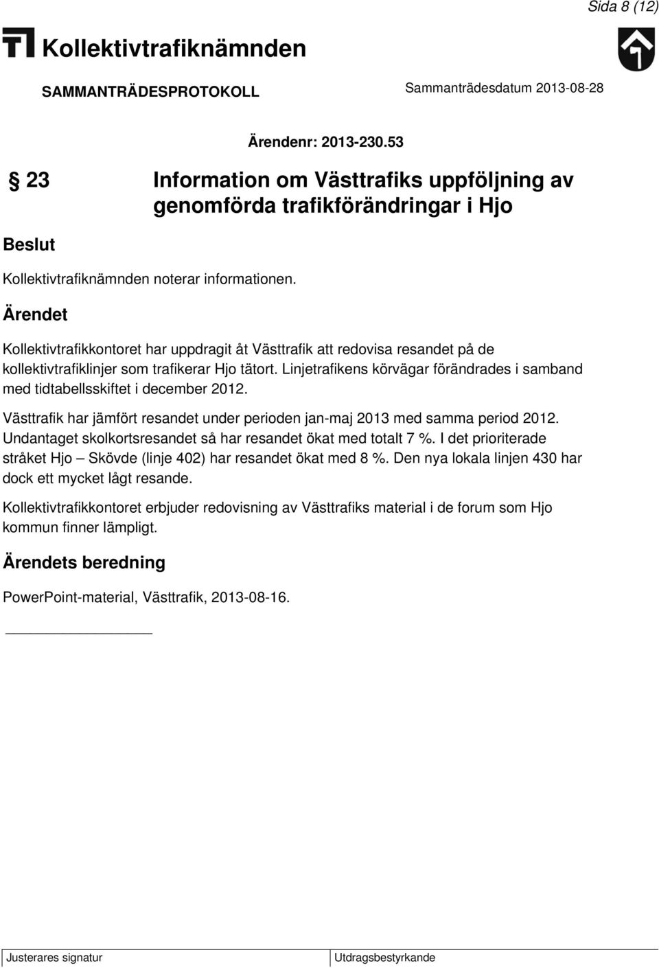 Linjetrafikens körvägar förändrades i samband med tidtabellsskiftet i december 2012. Västtrafik har jämfört resandet under perioden jan-maj 2013 med samma period 2012.