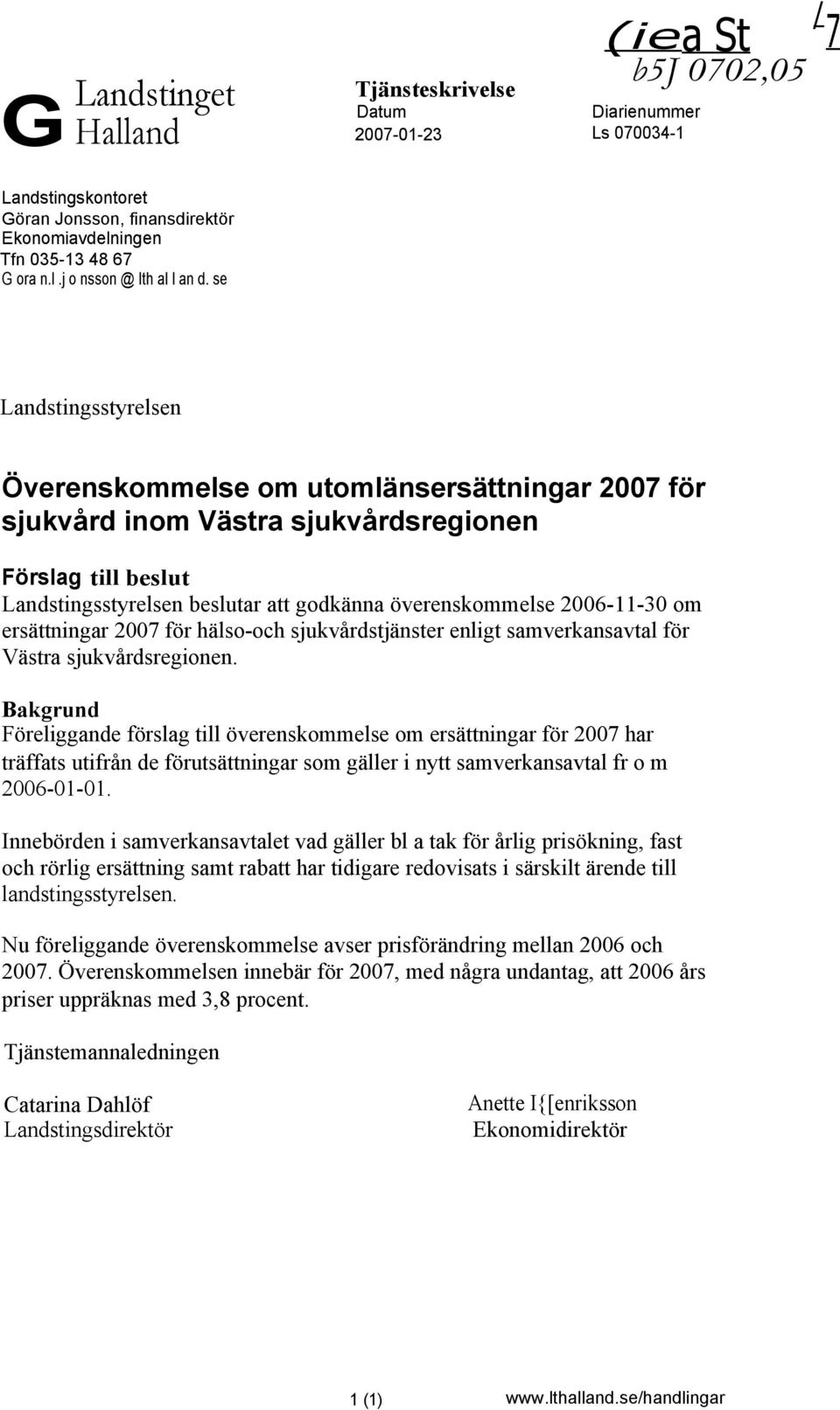 Förslag till beslut Landstingsstyrelsen beslutar att godkänna överenskommelse 2006-11-30 om ersättningar 2007 för hälso-och sjukvårdstjänster enligt samverkansavtal för Västra sjukvårdsregionen.