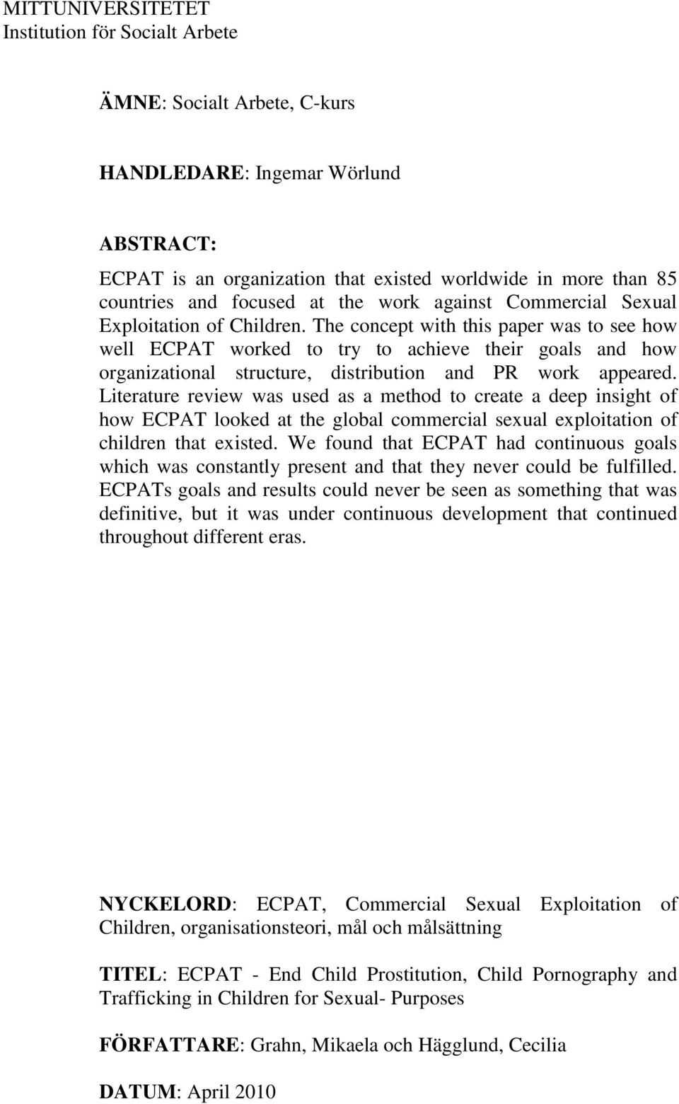 The concept with this paper was to see how well ECPAT worked to try to achieve their goals and how organizational structure, distribution and PR work appeared.