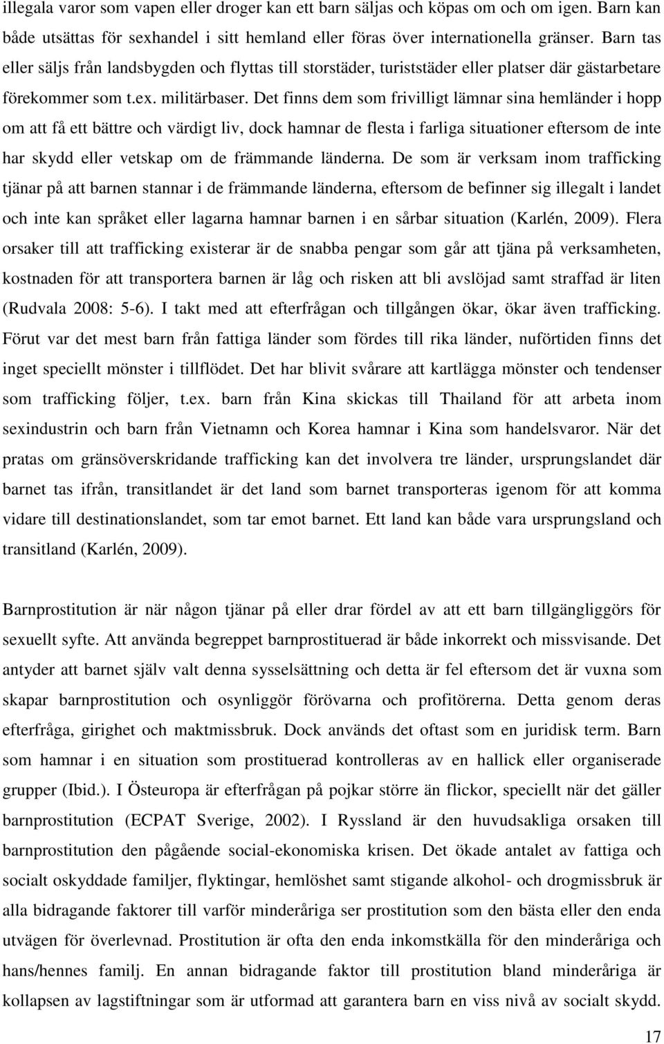 Det finns dem som frivilligt lämnar sina hemländer i hopp om att få ett bättre och värdigt liv, dock hamnar de flesta i farliga situationer eftersom de inte har skydd eller vetskap om de främmande