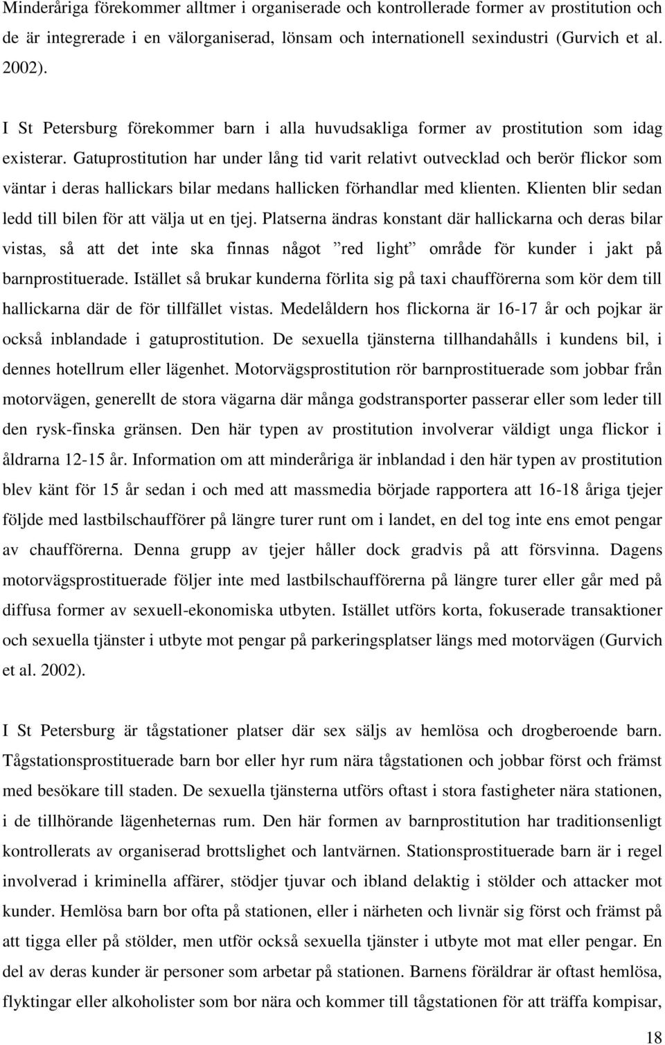 Gatuprostitution har under lång tid varit relativt outvecklad och berör flickor som väntar i deras hallickars bilar medans hallicken förhandlar med klienten.