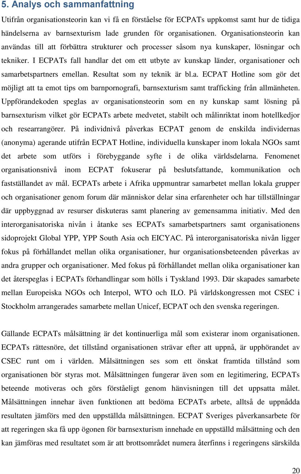 I ECPATs fall handlar det om ett utbyte av kunskap länder, organisationer och samarbetspartners emellan. Resultat som ny teknik är bl.a. ECPAT Hotline som gör det möjligt att ta emot tips om barnpornografi, barnsexturism samt trafficking från allmänheten.