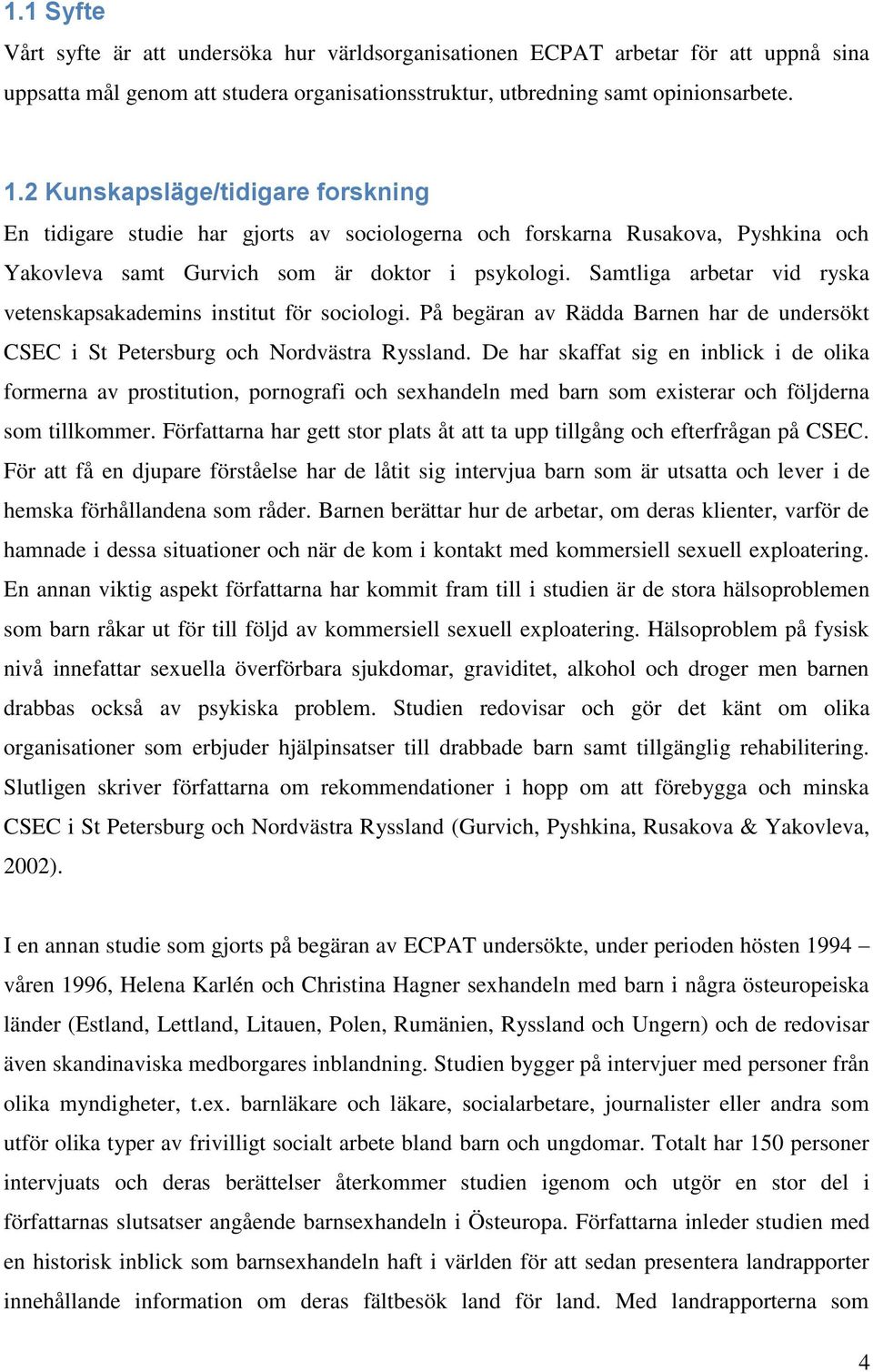 Samtliga arbetar vid ryska vetenskapsakademins institut för sociologi. På begäran av Rädda Barnen har de undersökt CSEC i St Petersburg och Nordvästra Ryssland.