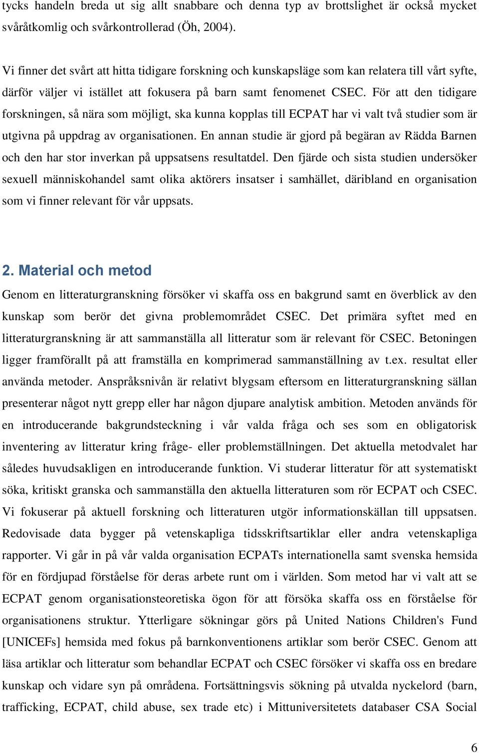 För att den tidigare forskningen, så nära som möjligt, ska kunna kopplas till ECPAT har vi valt två studier som är utgivna på uppdrag av organisationen.