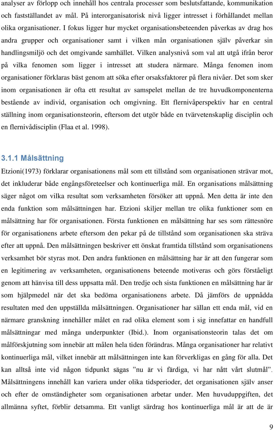 I fokus ligger hur mycket organisationsbeteenden påverkas av drag hos andra grupper och organisationer samt i vilken mån organisationen själv påverkar sin handlingsmiljö och det omgivande samhället.