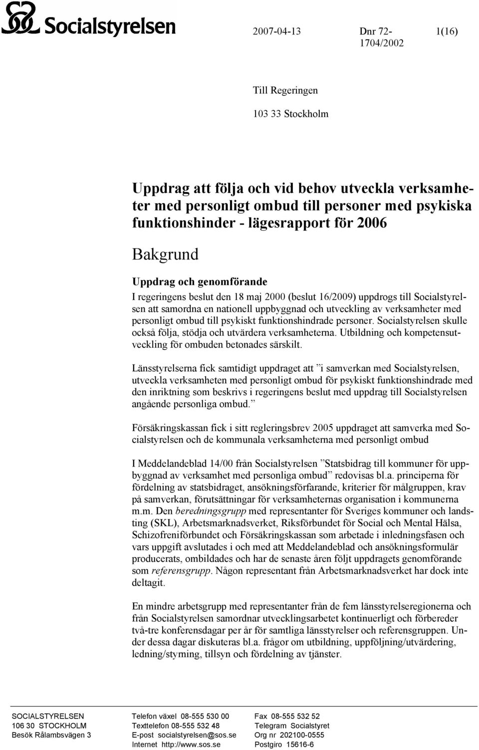 personligt ombud till psykiskt funktionshindrade personer. Socialstyrelsen skulle också följa, stödja och utvärdera verksamheterna. Utbildning och kompetensutveckling för ombuden betonades särskilt.