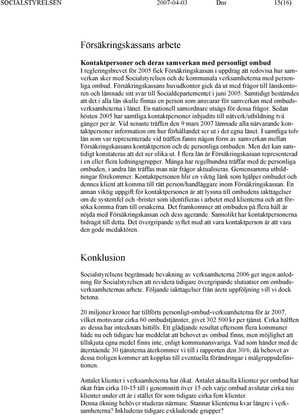 Försäkringskassans huvudkontor gick då ut med frågor till länskontoren och lämnade sitt svar till Socialdepartementet i juni 2005.