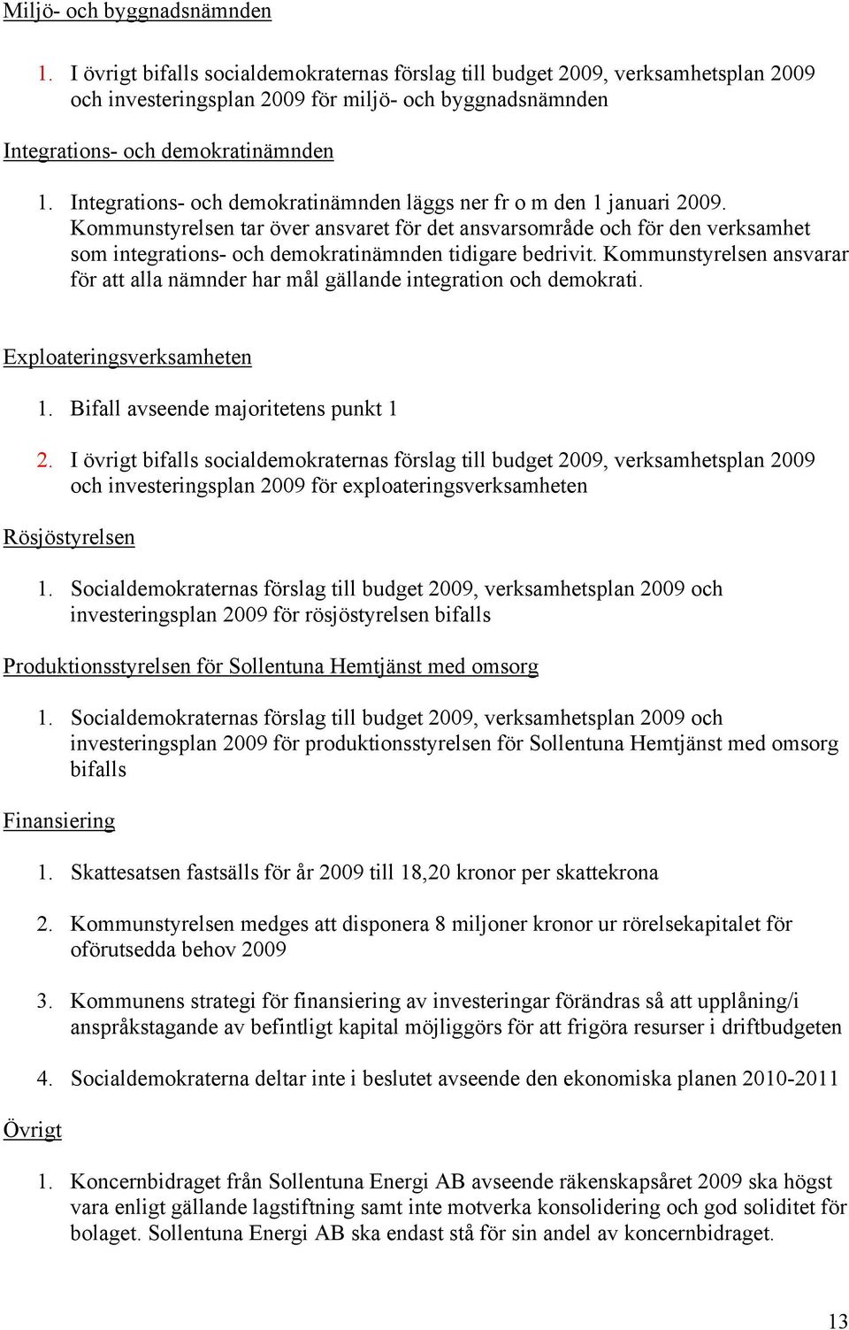 Integrations- och demokratinämnden läggs ner fr o m den 1 januari 2009.