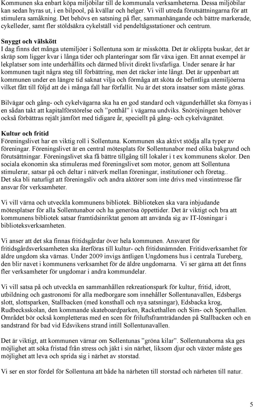 Det behövs en satsning på fler, sammanhängande och bättre markerade, cykelleder, samt fler stöldsäkra cykelställ vid pendeltågsstationer och centrum.