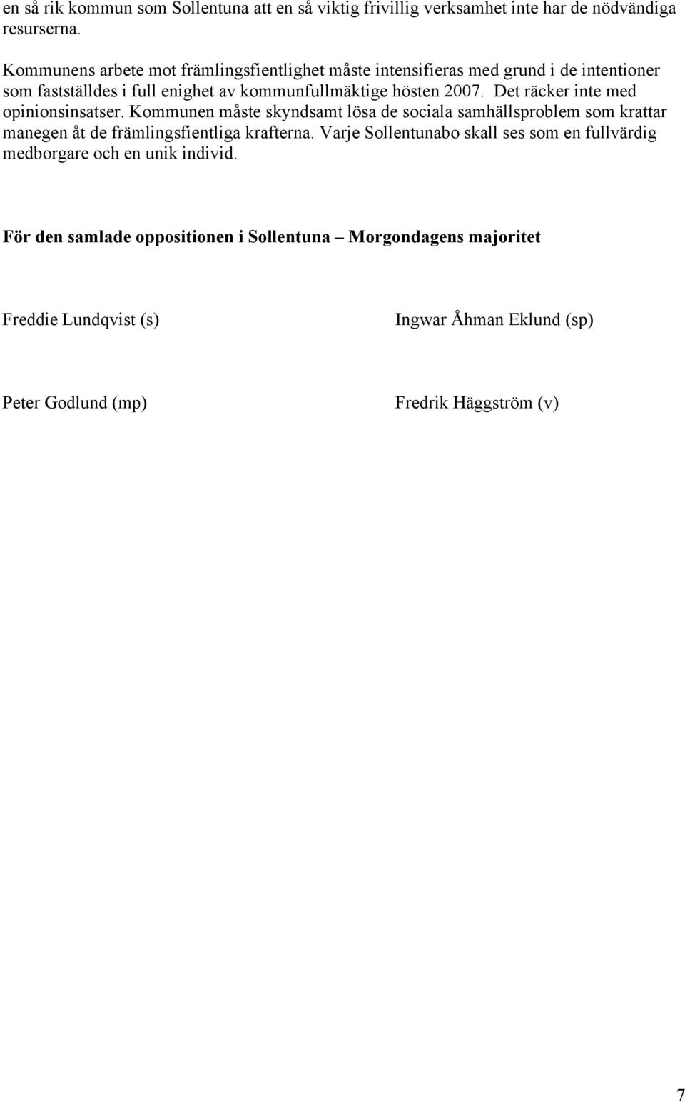 Det räcker inte med opinionsinsatser. Kommunen måste skyndsamt lösa de sociala samhällsproblem som krattar manegen åt de främlingsfientliga krafterna.