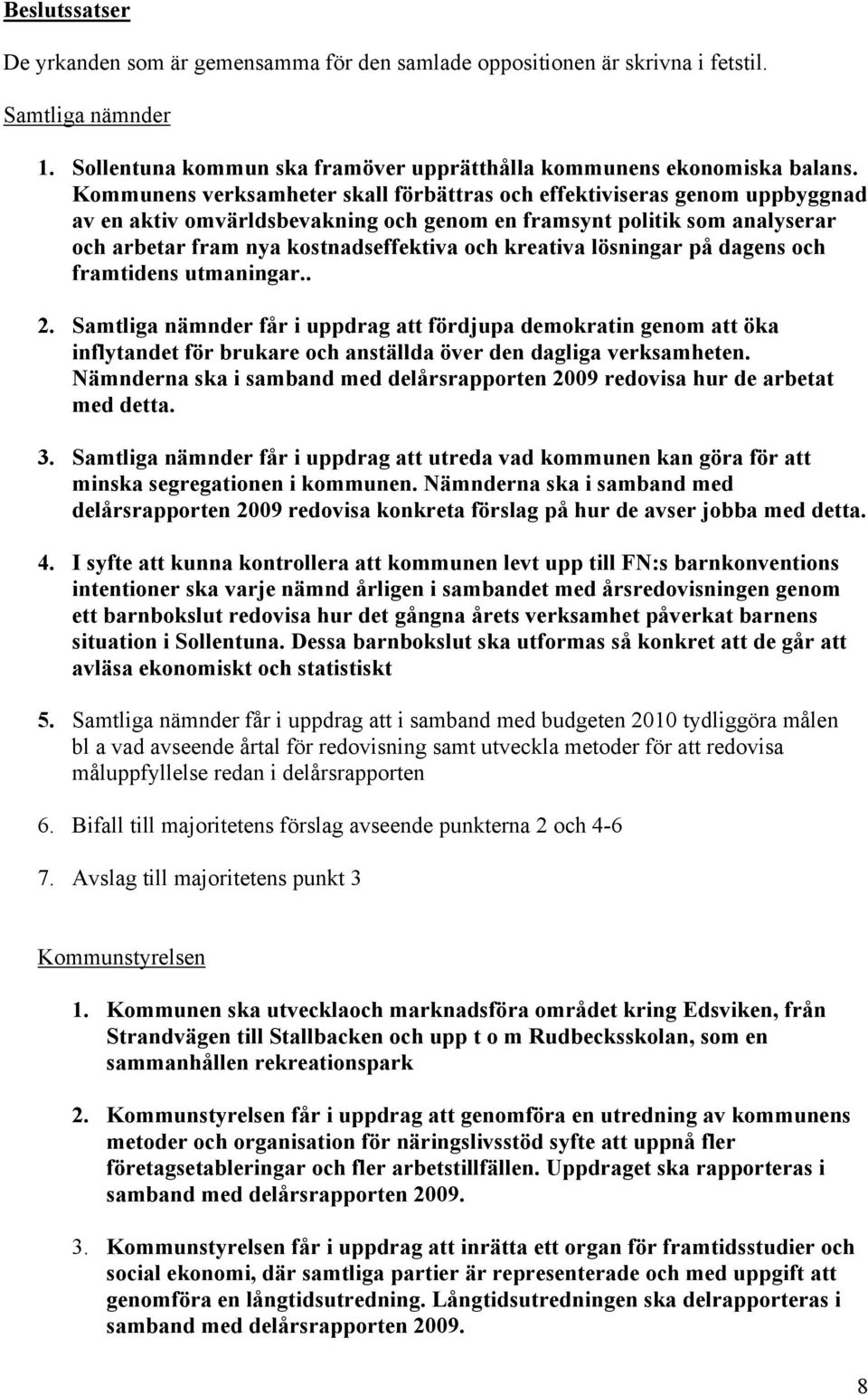 kreativa lösningar på dagens och framtidens utmaningar.. 2. Samtliga nämnder får i uppdrag att fördjupa demokratin genom att öka inflytandet för brukare och anställda över den dagliga verksamheten.