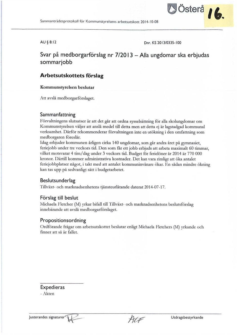 att ordna sysselsättning för alla skolungdomar om Kommunstyrelsen väljer att anslå medel till detta men att detta ej är lagstadgad kommunal verksamhet.