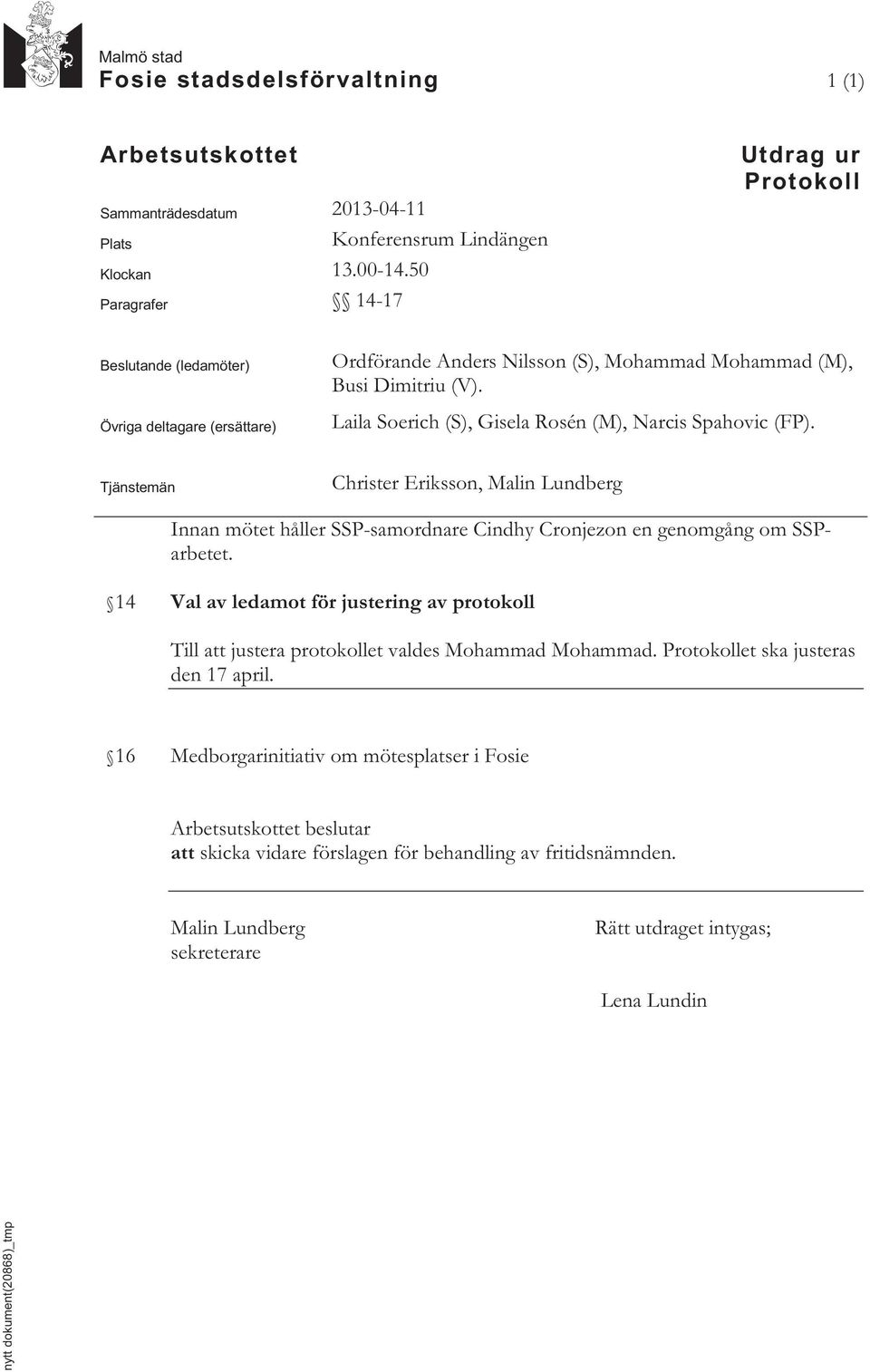 Laila Soerich (S), Gisela Rosén (M), Narcis Spahovic (FP). Tjänstemän Christer Eriksson, Malin Lundberg Innan mötet håller SSP-samordnare Cindhy Cronjezon en genomgång om SSParbetet.