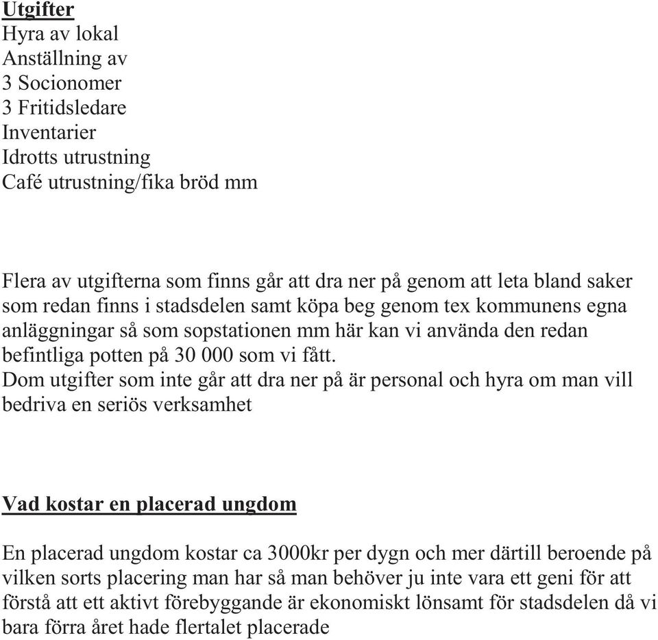 Dom utgifter som inte går att dra ner på är personal och hyra om man vill bedriva en seriös verksamhet Vad kostar en placerad ungdom En placerad ungdom kostar ca 3000kr per dygn och mer därtill