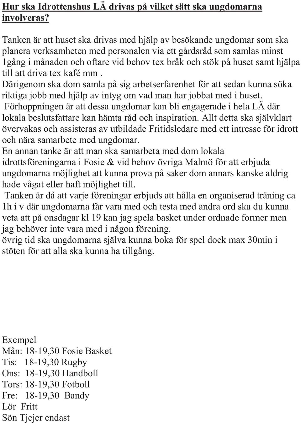 huset samt hjälpa till att driva tex kafé mm. Därigenom ska dom samla på sig arbetserfarenhet för att sedan kunna söka riktiga jobb med hjälp av intyg om vad man har jobbat med i huset.