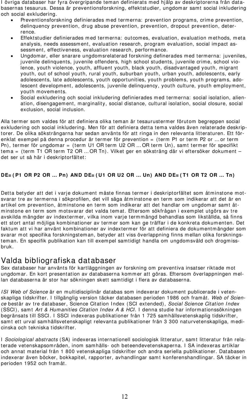 Preventionsforskning definierades med termerna: prevention programs, crime prevention, delinquency prevention, drug abuse prevention, prevention, dropout prevention, deterrence.