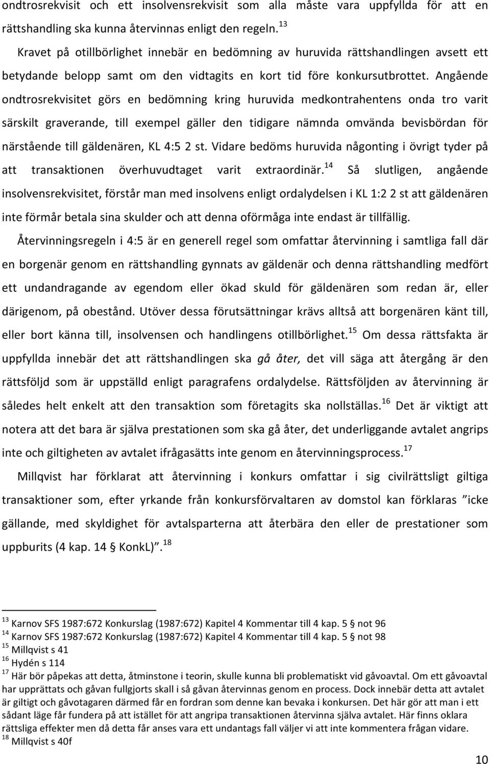 Angående ondtrosrekvisitet görs en bedömning kring huruvida medkontrahentens onda tro varit särskilt graverande, till exempel gäller den tidigare nämnda omvända bevisbördan för