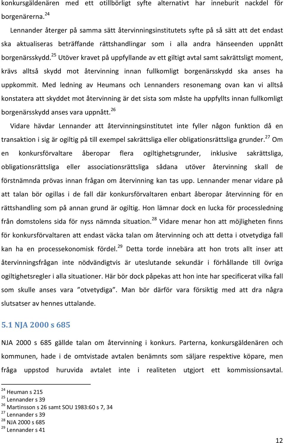 25 Utöverkravetpåuppfyllandeavettgiltigtavtalsamtsakrättsligtmoment, krävs alltså skydd mot återvinning innan fullkomligt borgenärsskydd ska anses ha uppkommit.