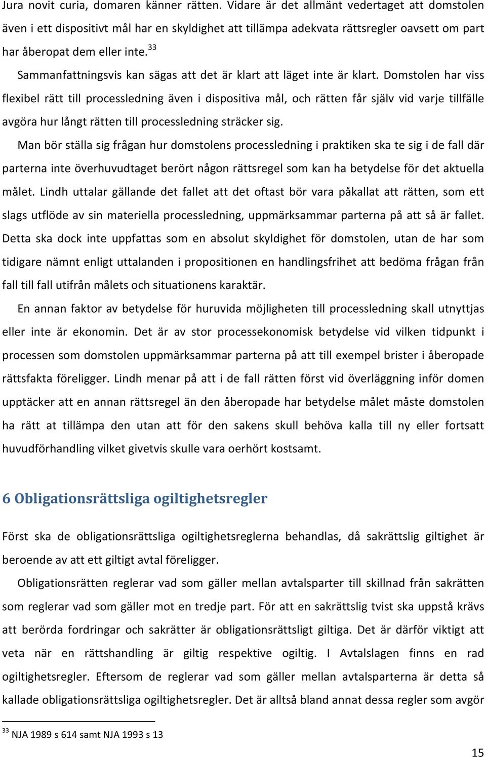 Domstolenharviss flexibel rätt till processledning även i dispositiva mål, och rätten får själv vid varje tillfälle avgörahurlångträttentillprocessledningsträckersig.