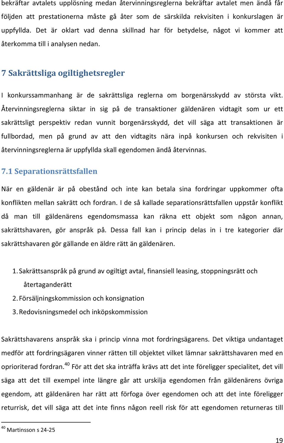 7Sakrättsligaogiltighetsregler I konkurssammanhang är de sakrättsliga reglerna om borgenärsskydd av största vikt.