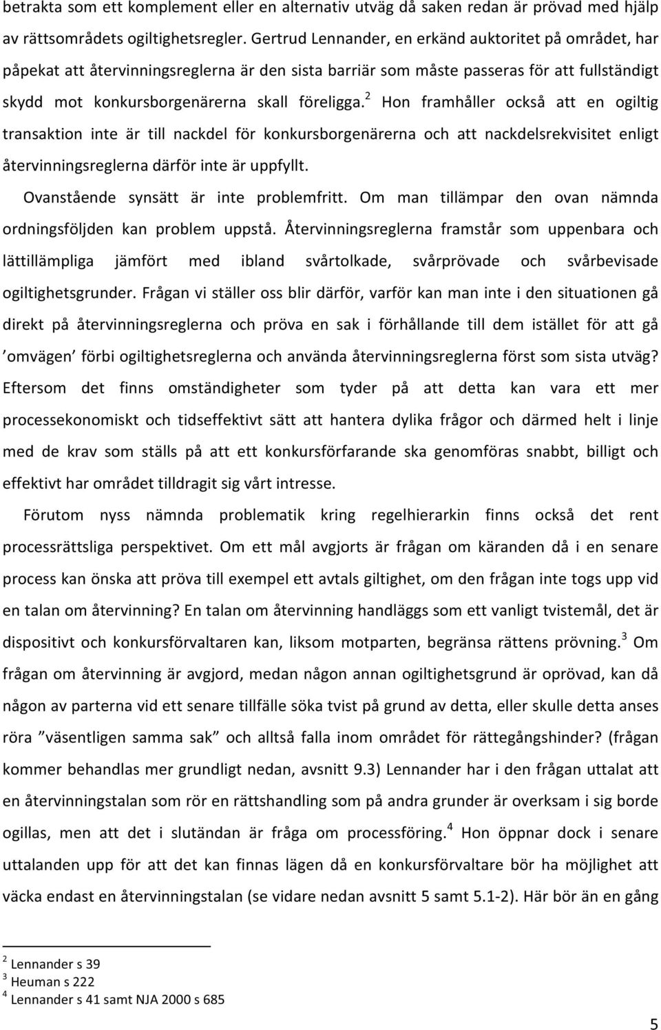 2 Hon framhåller också att en ogiltig transaktion inte är till nackdel för konkursborgenärerna och att nackdelsrekvisitet enligt återvinningsreglernadärförinteäruppfyllt.