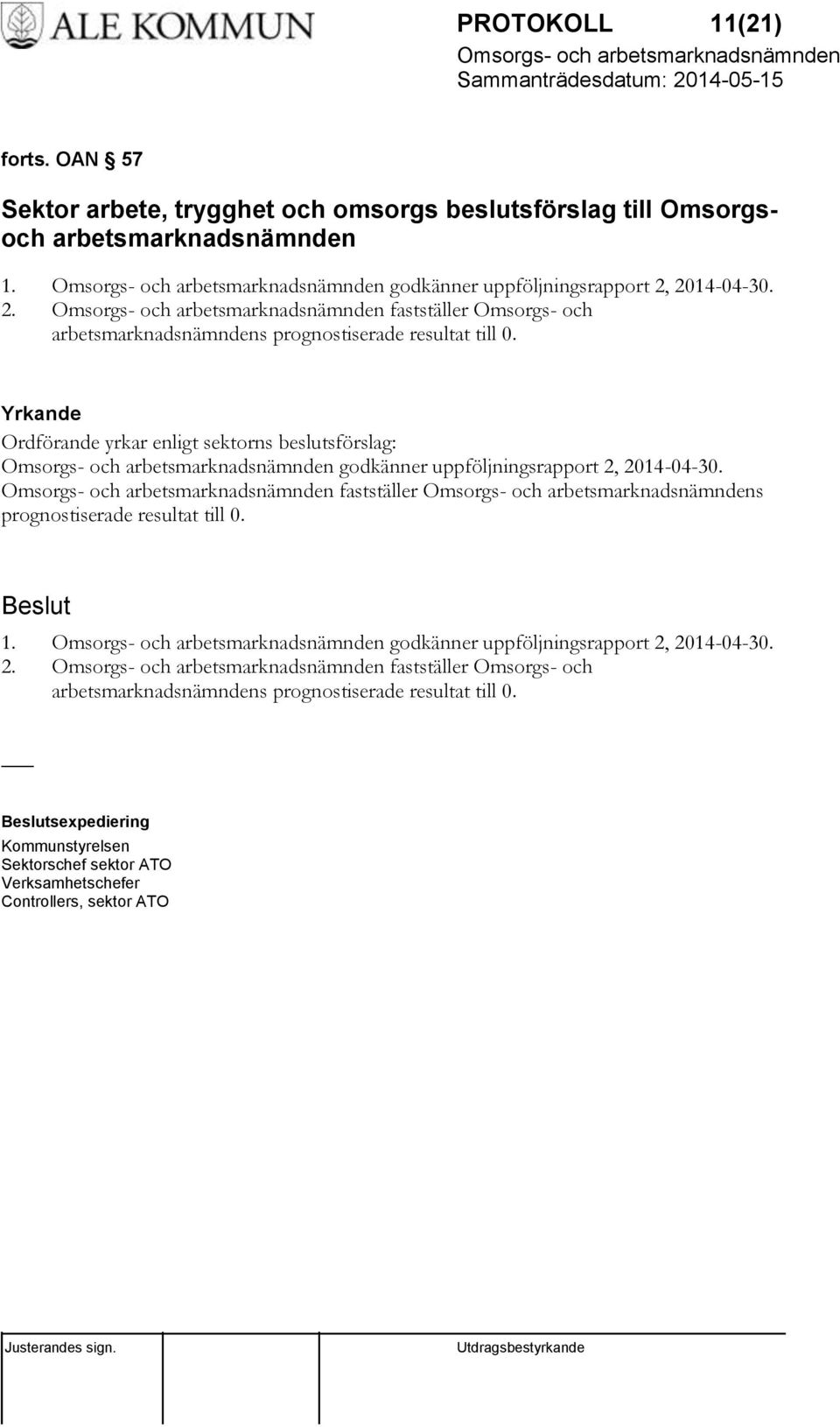 Yrkande Ordförande yrkar enligt sektorns beslutsförslag: godkänner uppföljningsrapport 2, 2014-04-30. fastställer s prognostiserade resultat till 0. 1.