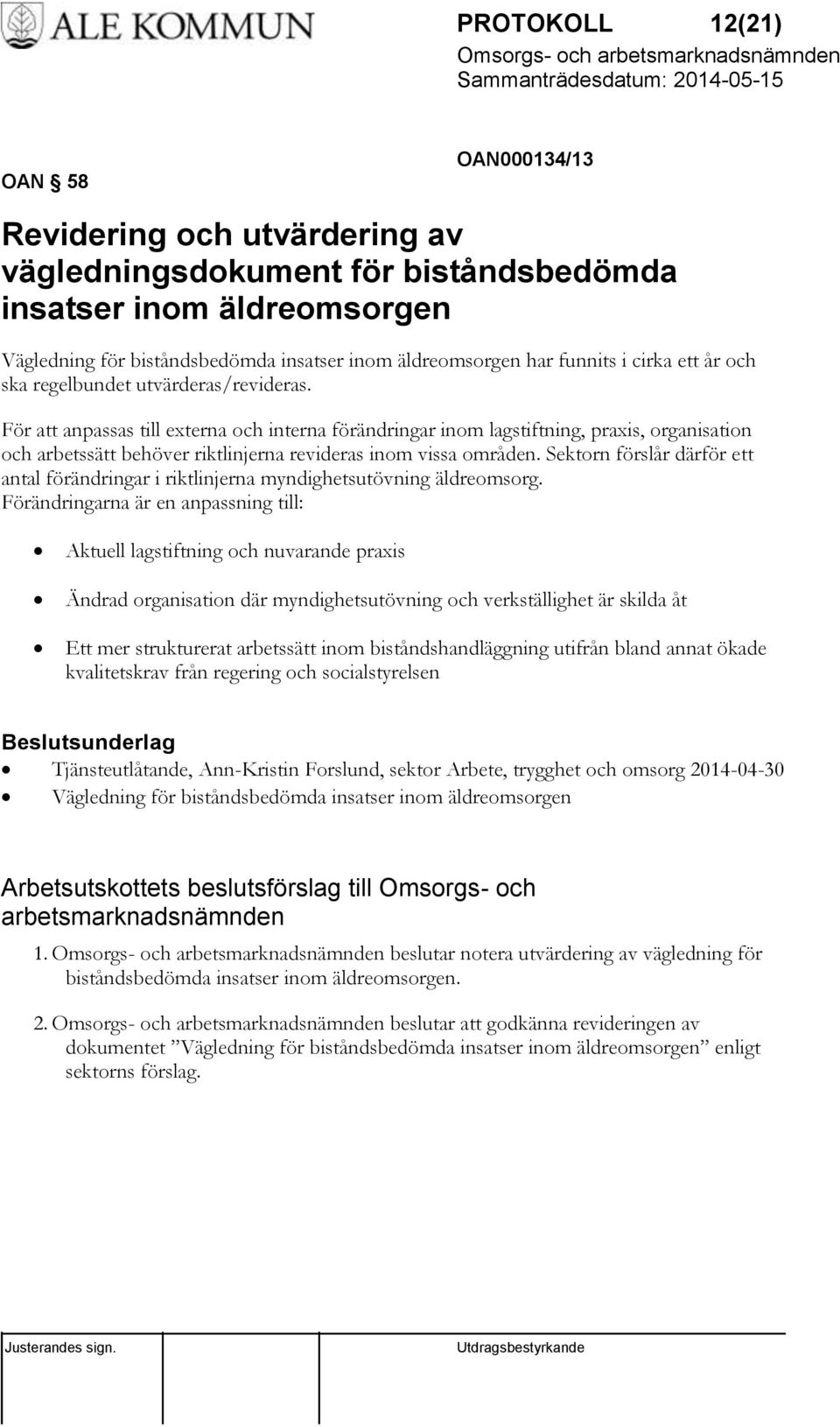 För att anpassas till externa och interna förändringar inom lagstiftning, praxis, organisation och arbetssätt behöver riktlinjerna revideras inom vissa områden.